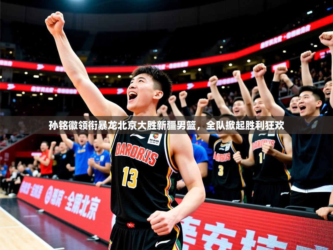 2025爱游戏体育手机版官网孙铭徽领衔暴龙北京大胜新疆男篮，全队掀起胜利狂欢  第2张