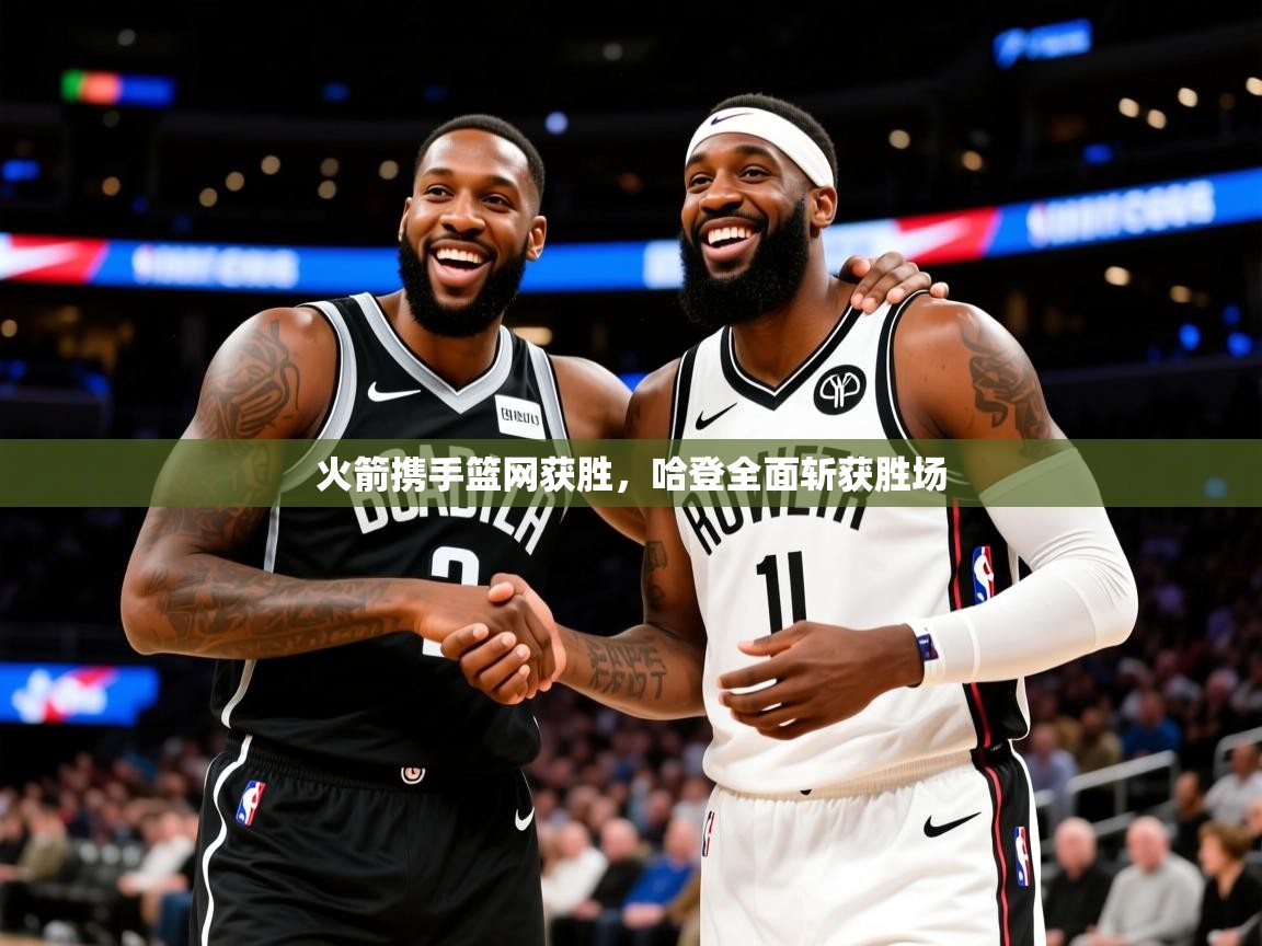 2025爱游戏体育官网网页登录火箭携手篮网获胜,哈登全面斩获胜场 第3张
