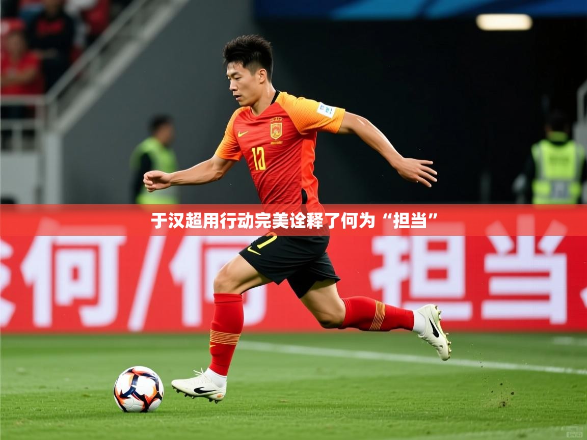 2025爱游戏ayx体育app官网入口于汉超用行动完美诠释了何为“担当”  第4张