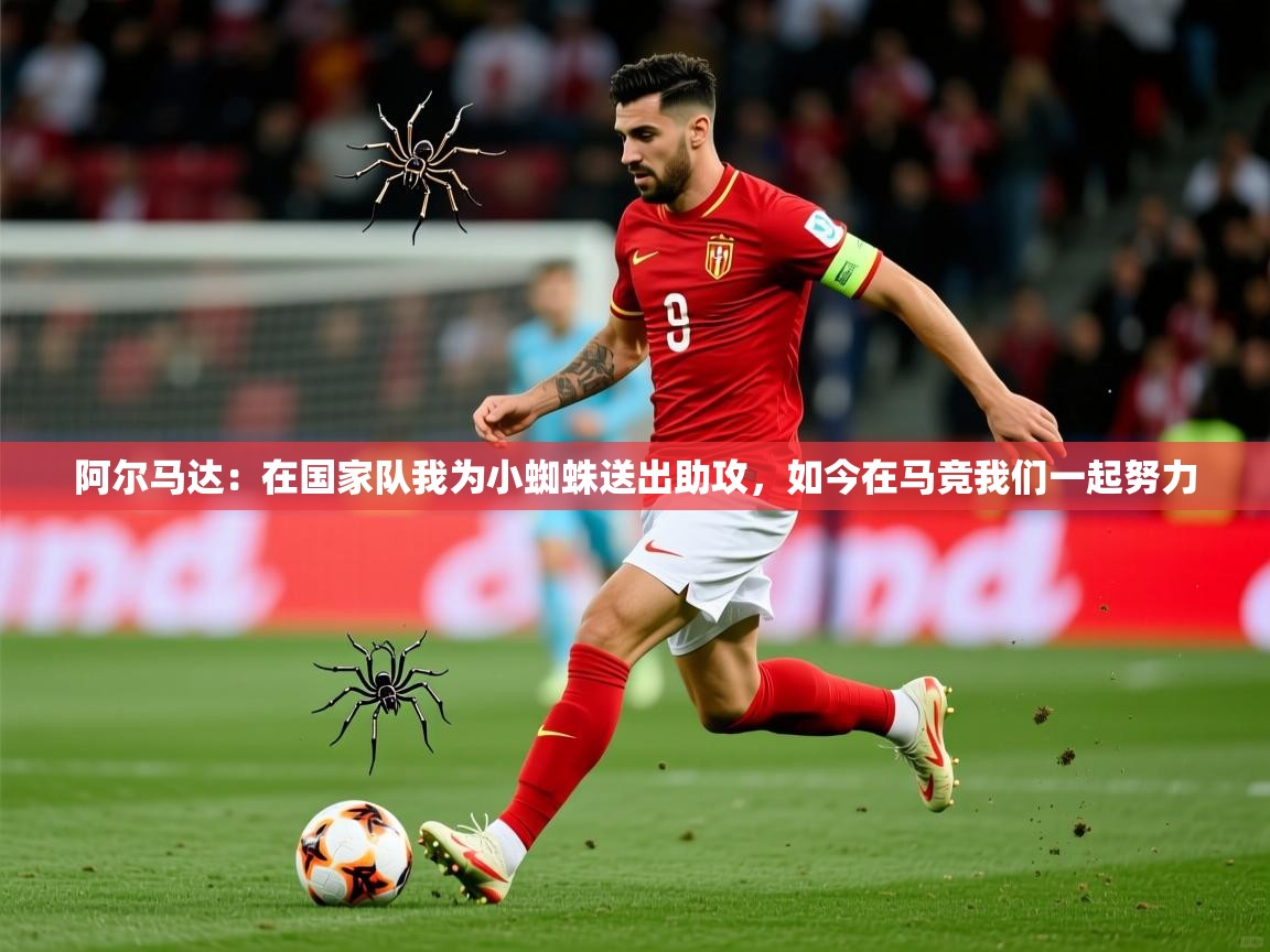 2025爱游戏体育在线网址阿尔马达:在国家队我为小蜘蛛送出助攻,如今在马竞我们一起努力 第3张