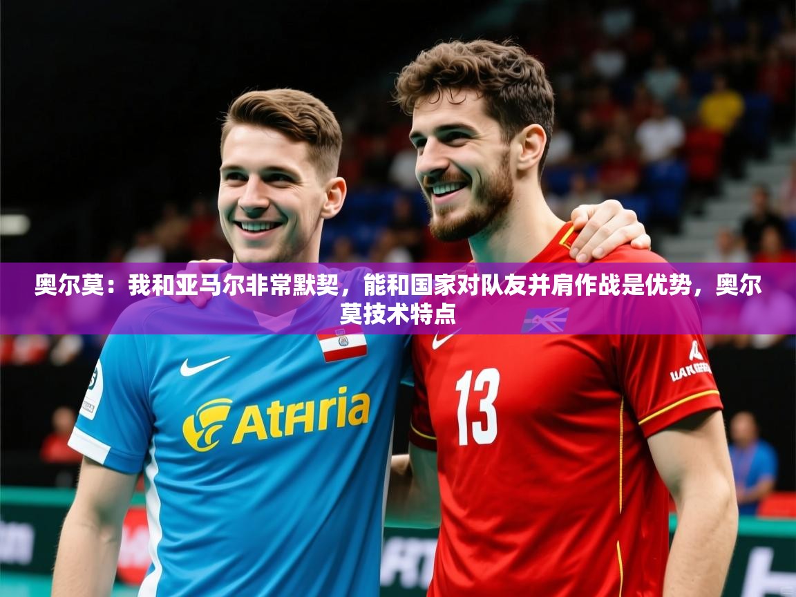 2025爱游戏体育在线登录地址奥尔莫:我和亚马尔非常默契,能和国家对队友并肩作战是优势,奥尔莫技术特点 第4张