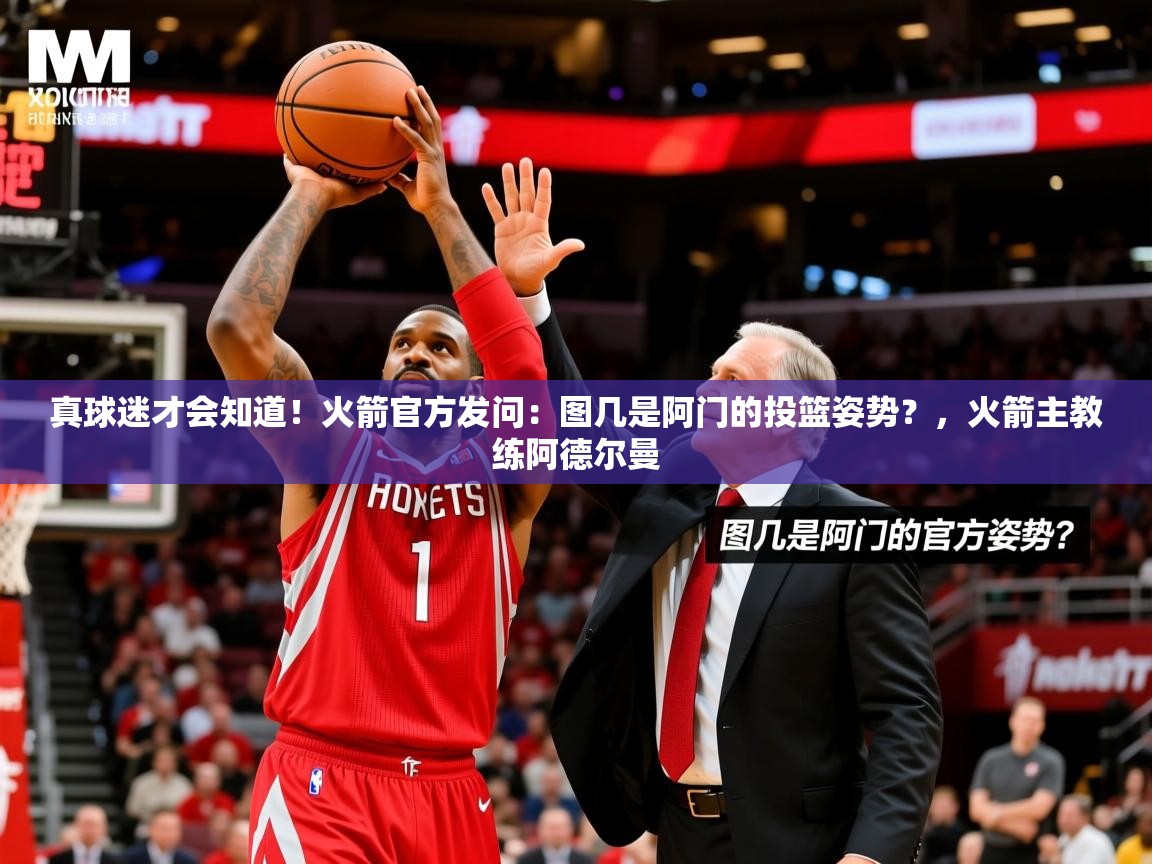 2025爱游戏体育网页版登录入口真球迷才会知道!火箭官方发问:图几是阿门的投篮姿势?,火箭主教练阿德尔曼 第4张