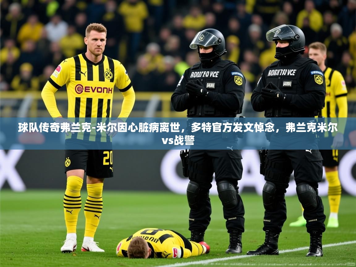 2025爱游戏体育注册首页球队传奇弗兰克-米尔因心脏病离世，多特官方发文悼念，弗兰克米尔vs战警  第1张