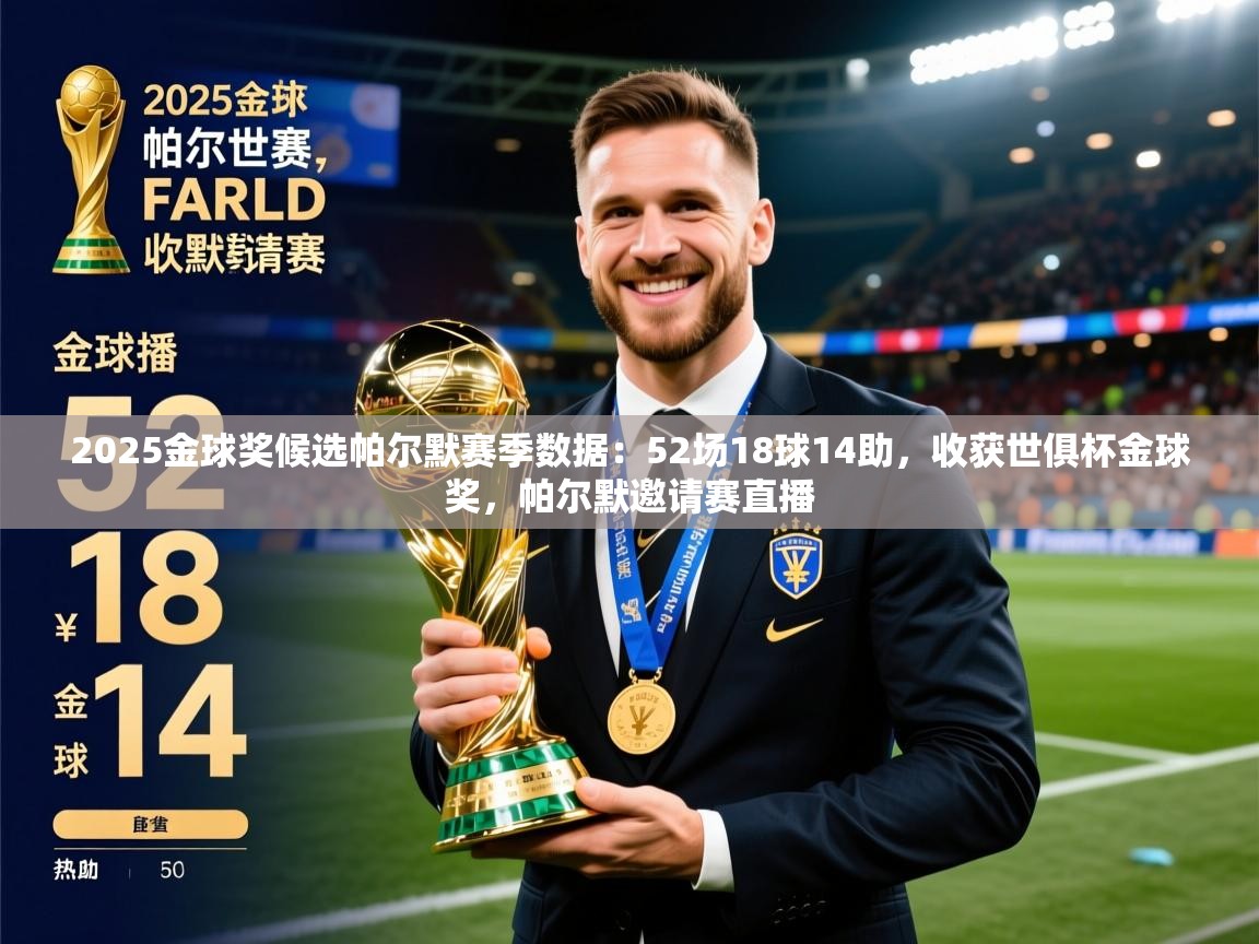 2025爱游戏ayx体育app官方网站入口2025金球奖候选帕尔默赛季数据：52场18球14助，收获世俱杯金球奖，帕尔默邀请赛直播  第2张