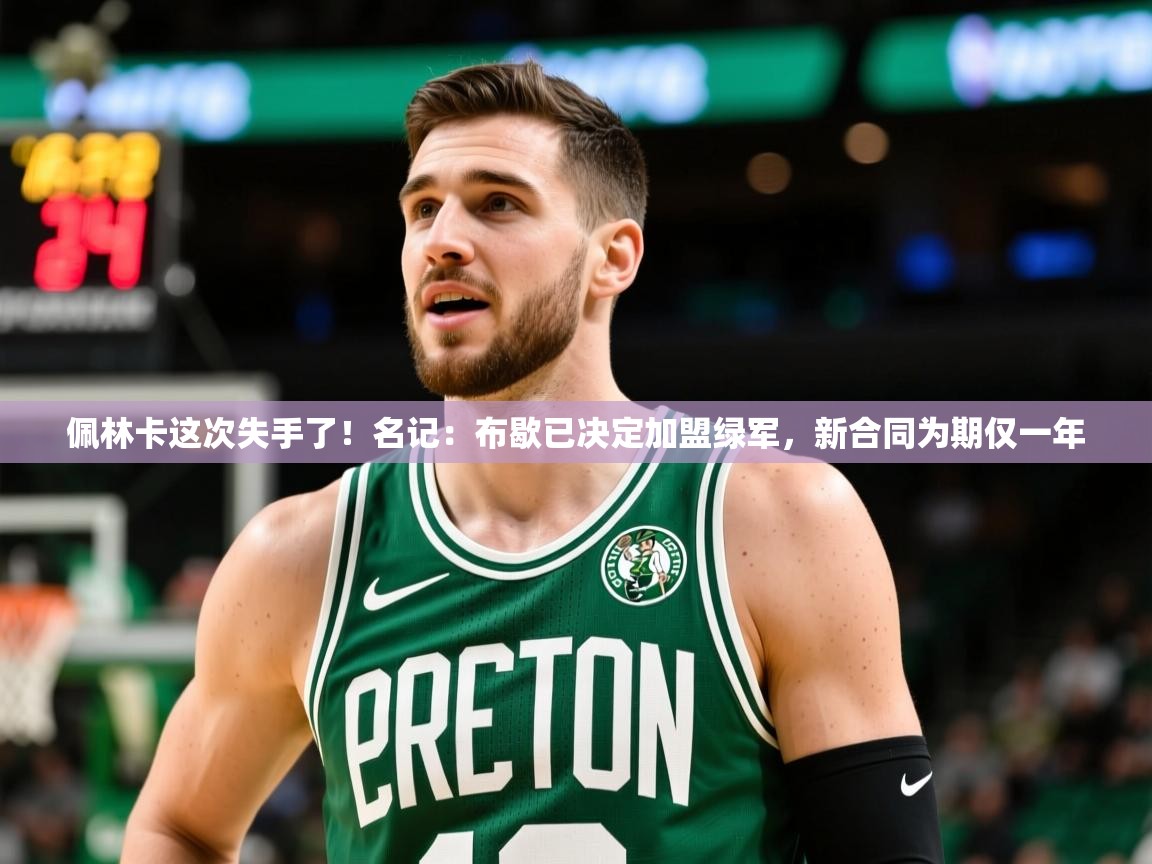 2025爱游戏体育在线投注佩林卡这次失手了!名记:布歇已决定加盟绿军,新合同为期仅一年 第2张