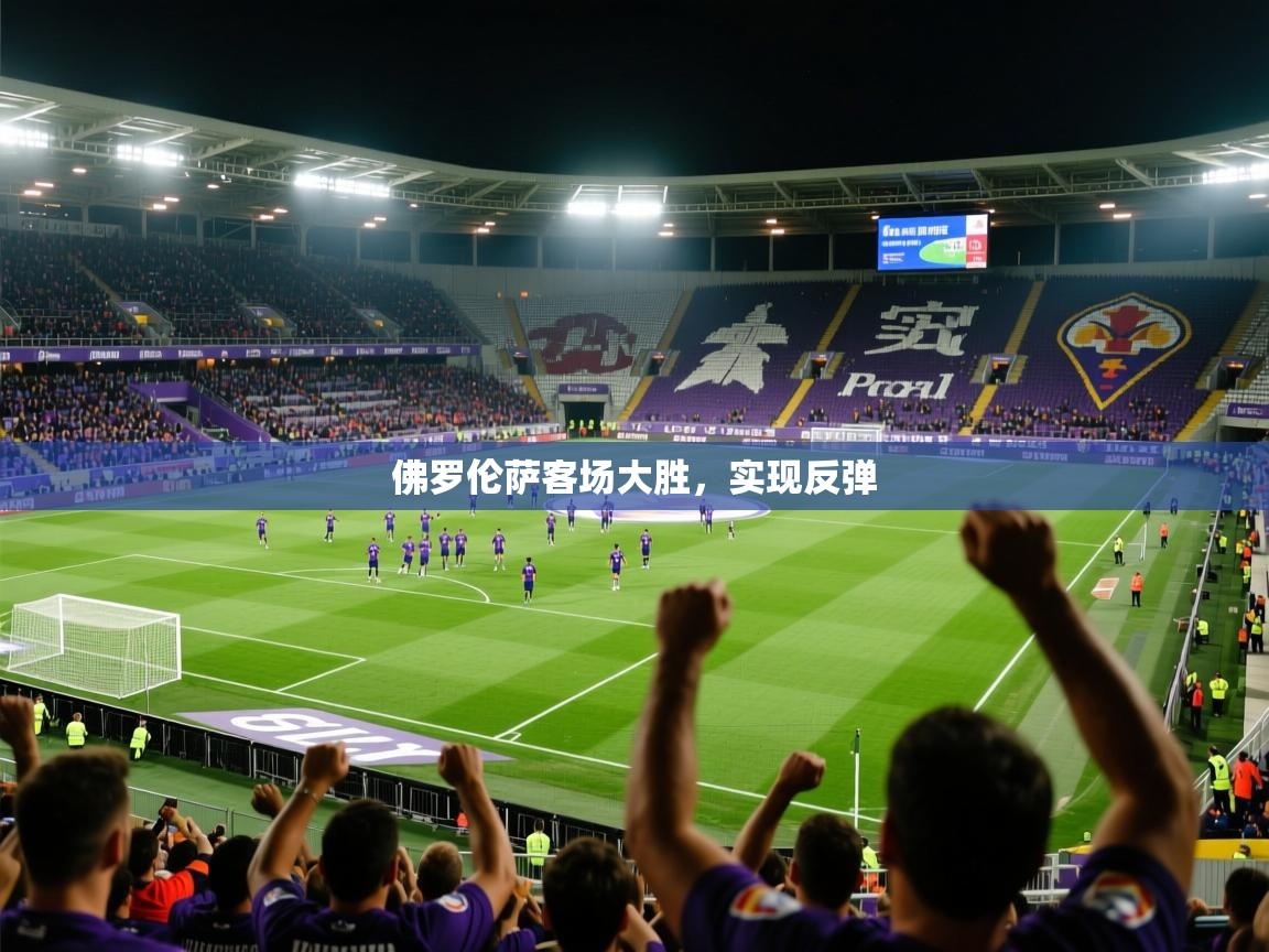 2026爱游戏体育在线登录入口佛罗伦萨客场大胜,实现反弹 第4张