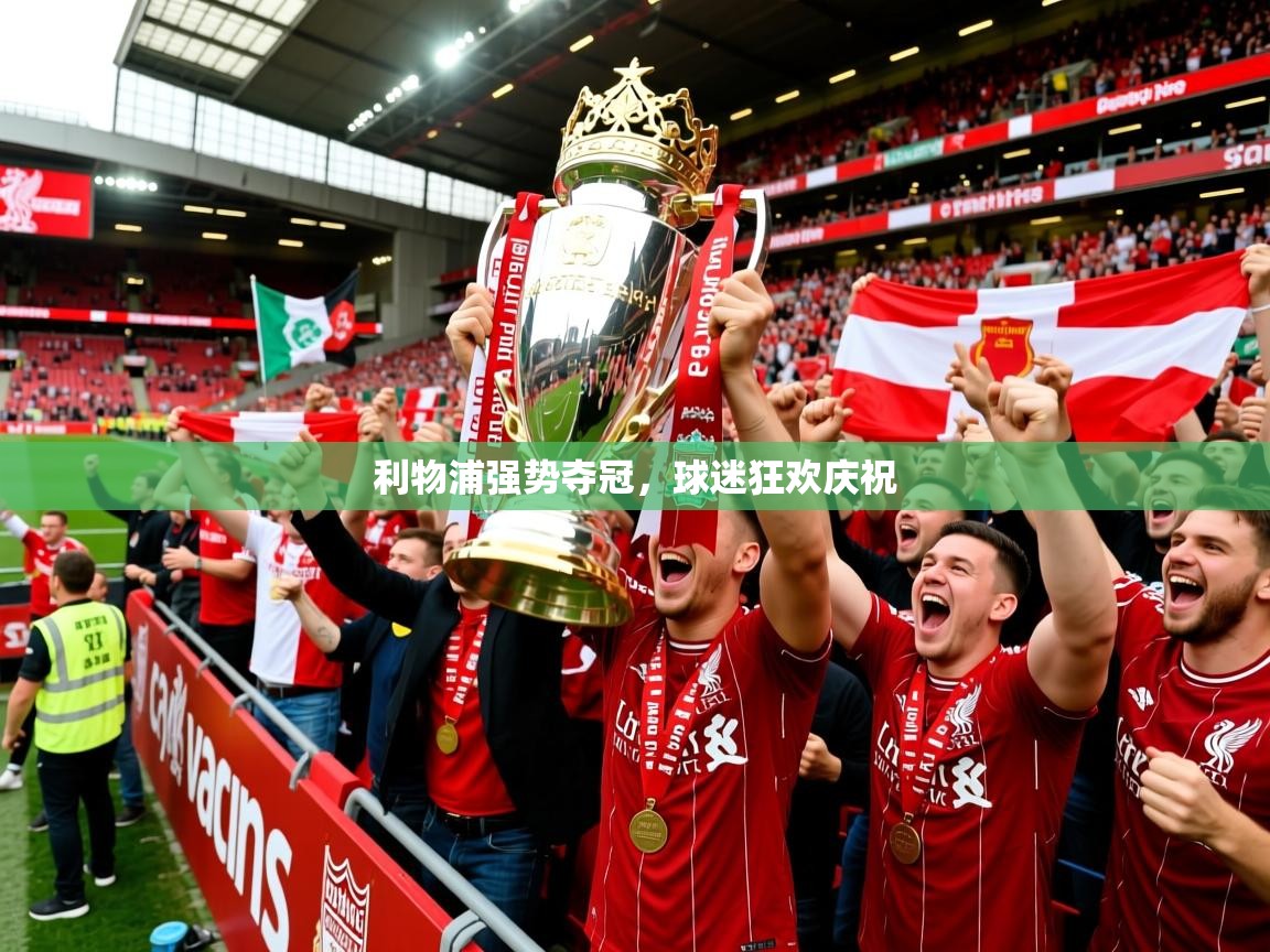 2026爱游戏体育官网利物浦强势夺冠,球迷狂欢庆祝 第3张