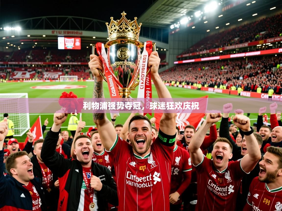2026爱游戏体育官网利物浦强势夺冠,球迷狂欢庆祝 第4张
