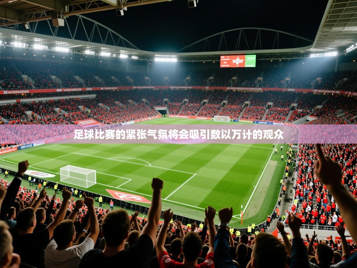 2026爱游戏体育平台门兴赞助商足球比赛的紧张气氛将会吸引数以万计的观众  第1张