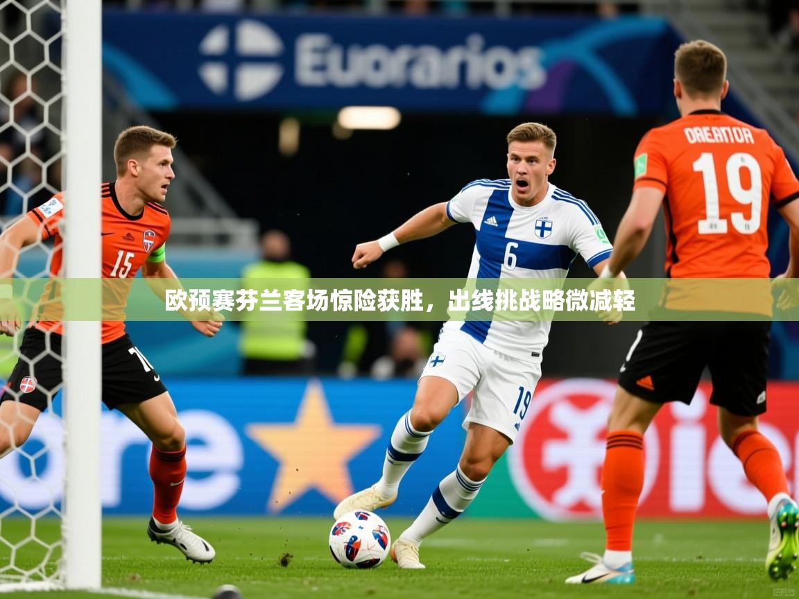 2026爱游戏体育在线欧预赛芬兰客场惊险获胜,出线挑战略微减轻 第3张