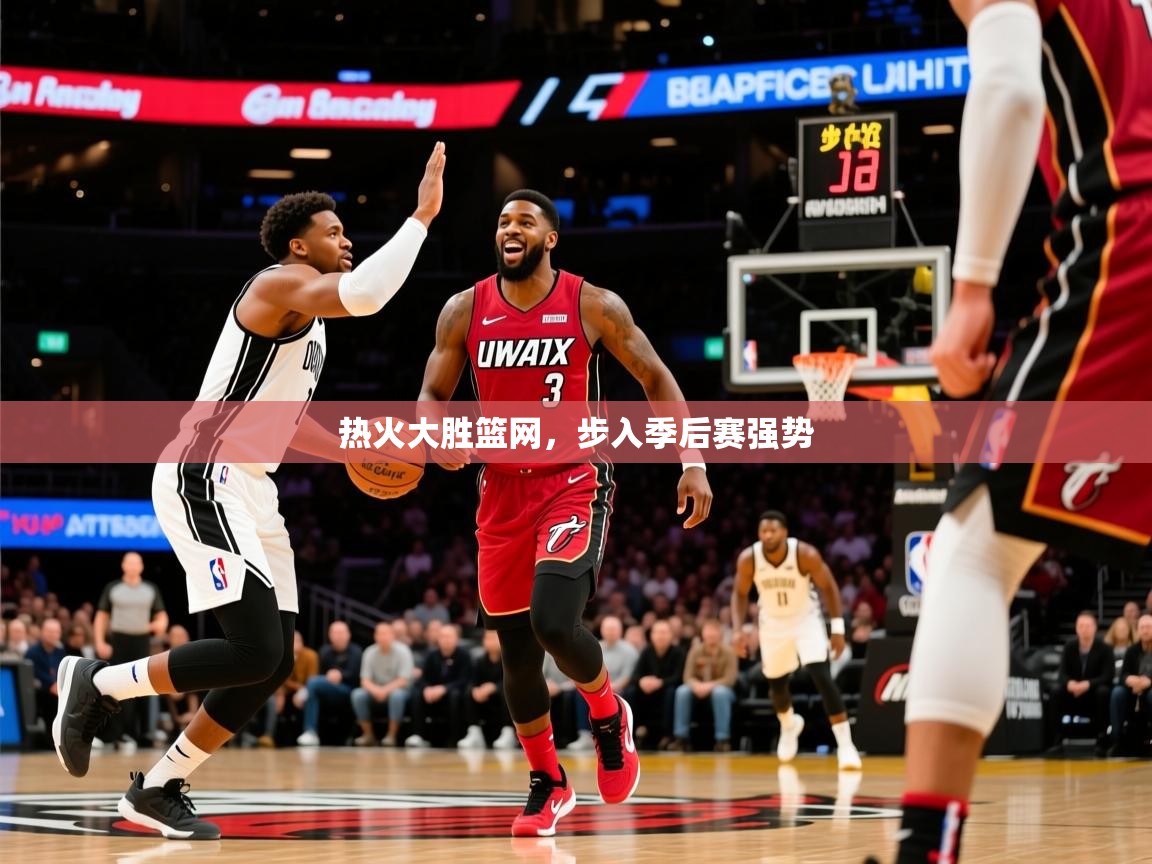 2026爱游戏体育ios版热火大胜篮网，步入季后赛强势  第3张