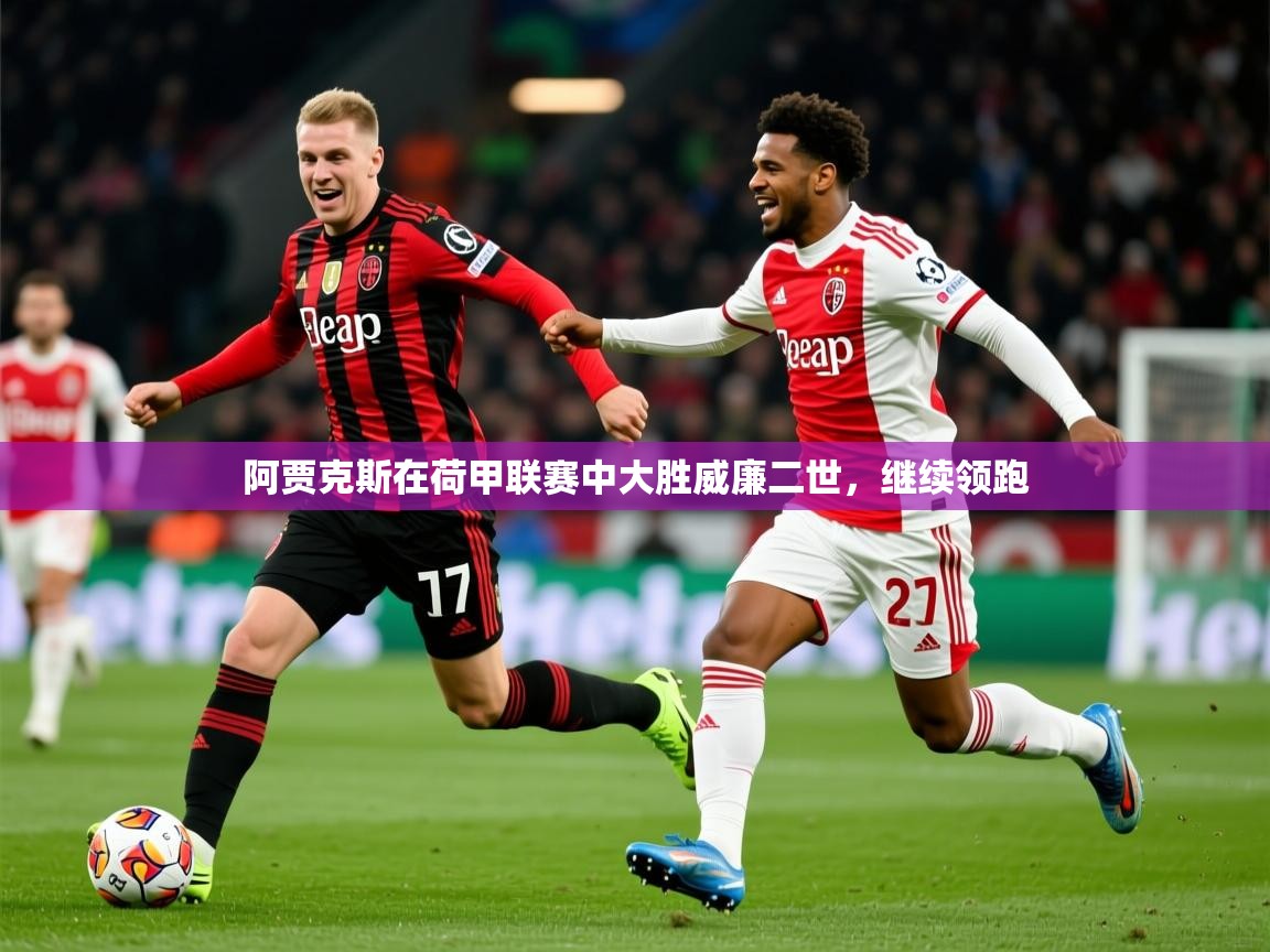 2026爱游戏体育平台门兴赞助商阿贾克斯在荷甲联赛中大胜威廉二世，继续领跑  第3张