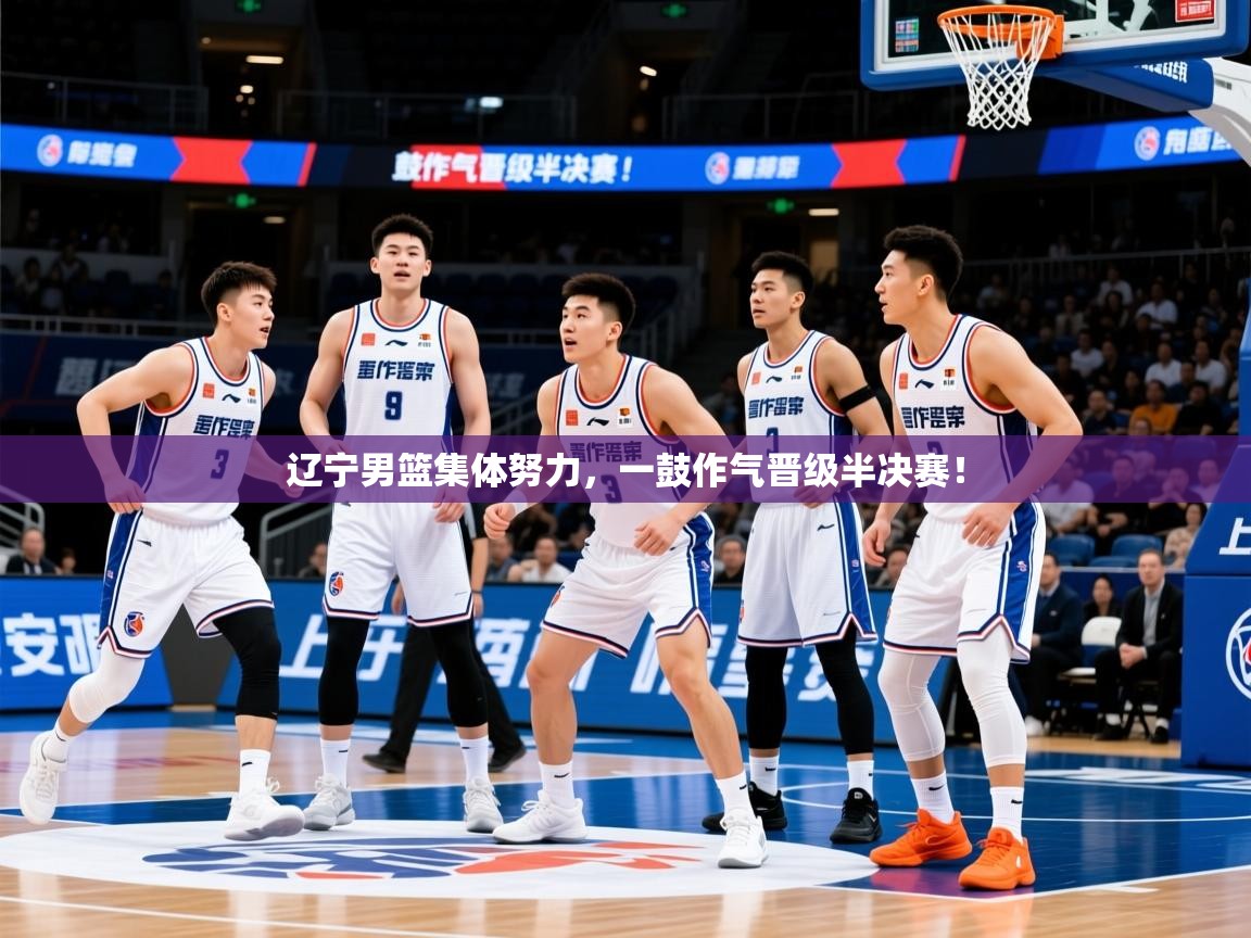 2026爱游戏体育app官网辽宁男篮集体努力,一鼓作气晋级半决赛! 第4张