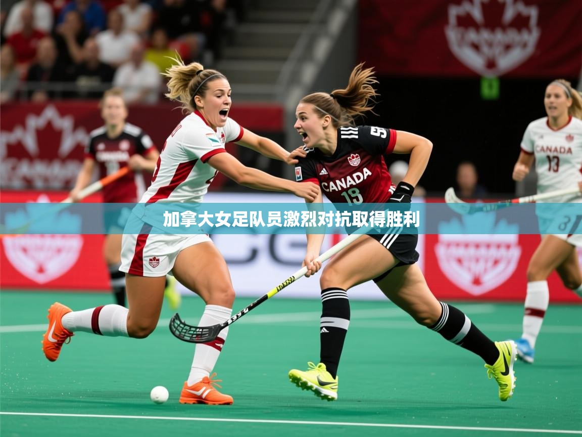 2026爱游戏体育网页版登录加拿大女足队员激烈对抗取得胜利  第3张