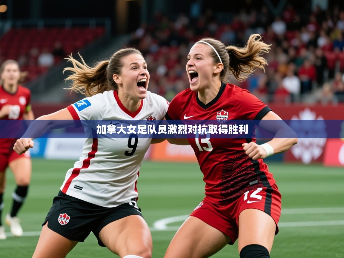 2026爱游戏体育网页版登录加拿大女足队员激烈对抗取得胜利  第2张