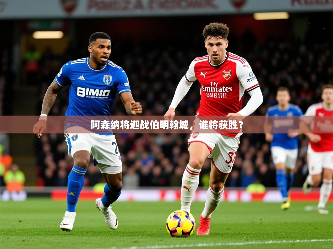 2026爱游戏体育注册首页阿森纳将迎战伯明翰城，谁将获胜？  第3张