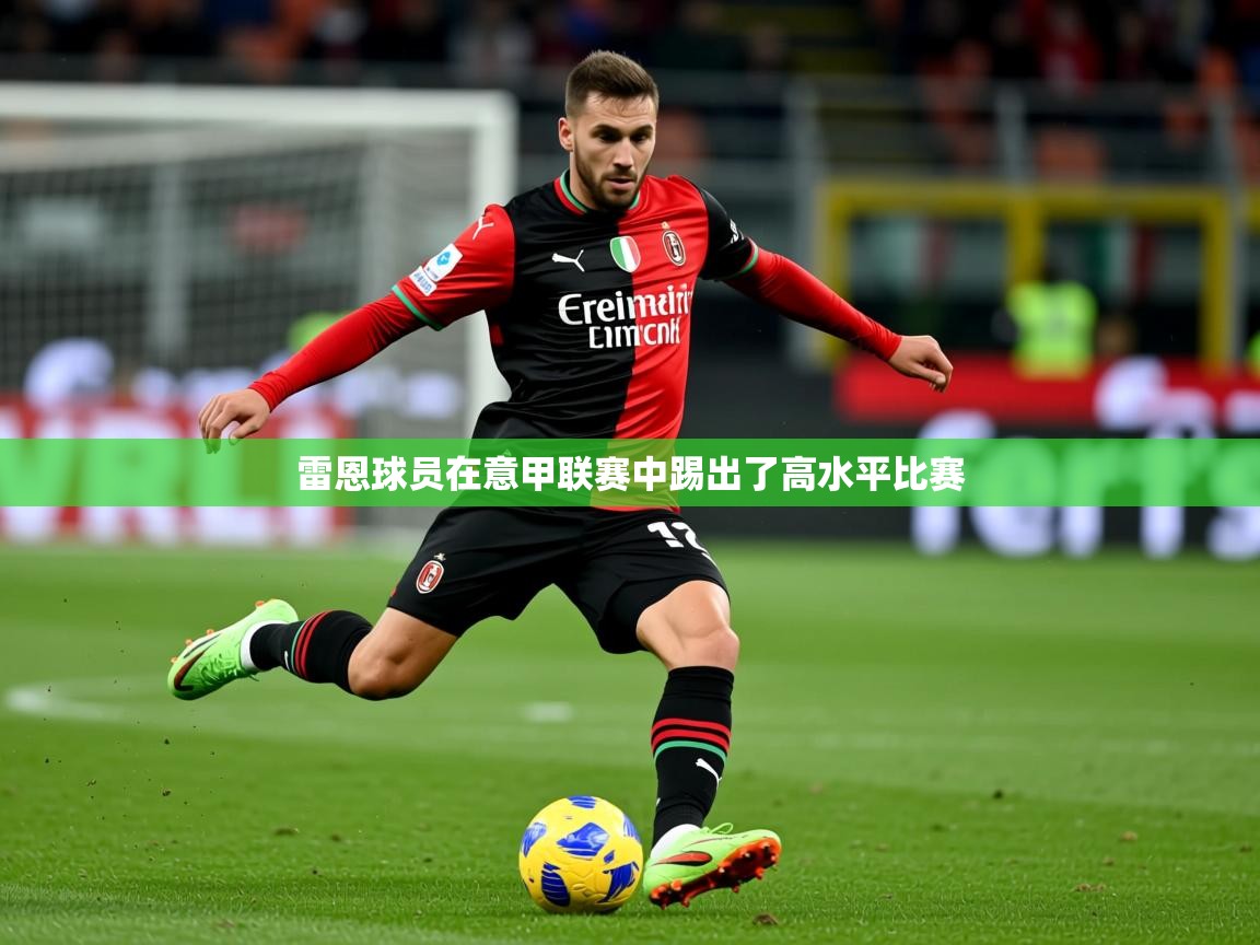 2026爱游戏体育平台登录网页版雷恩球员在意甲联赛中踢出了高水平比赛 第3张