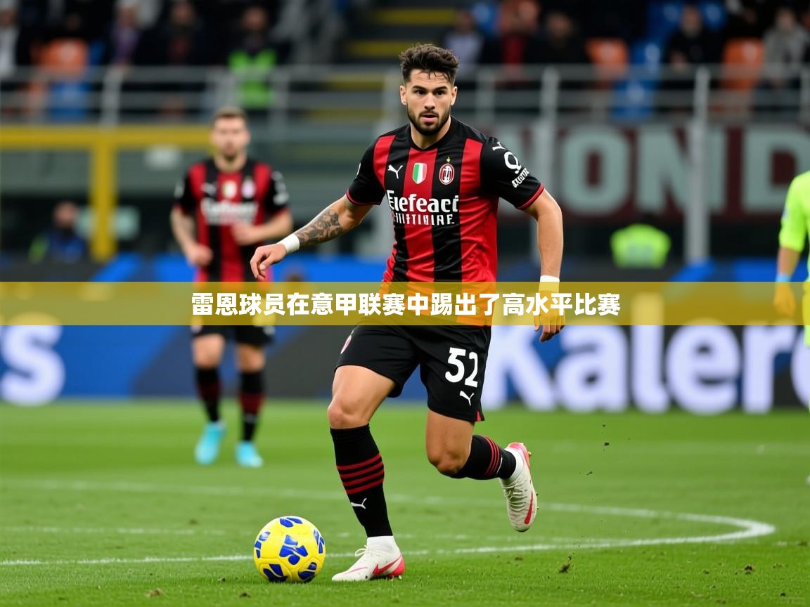2026爱游戏体育平台登录网页版雷恩球员在意甲联赛中踢出了高水平比赛 第4张