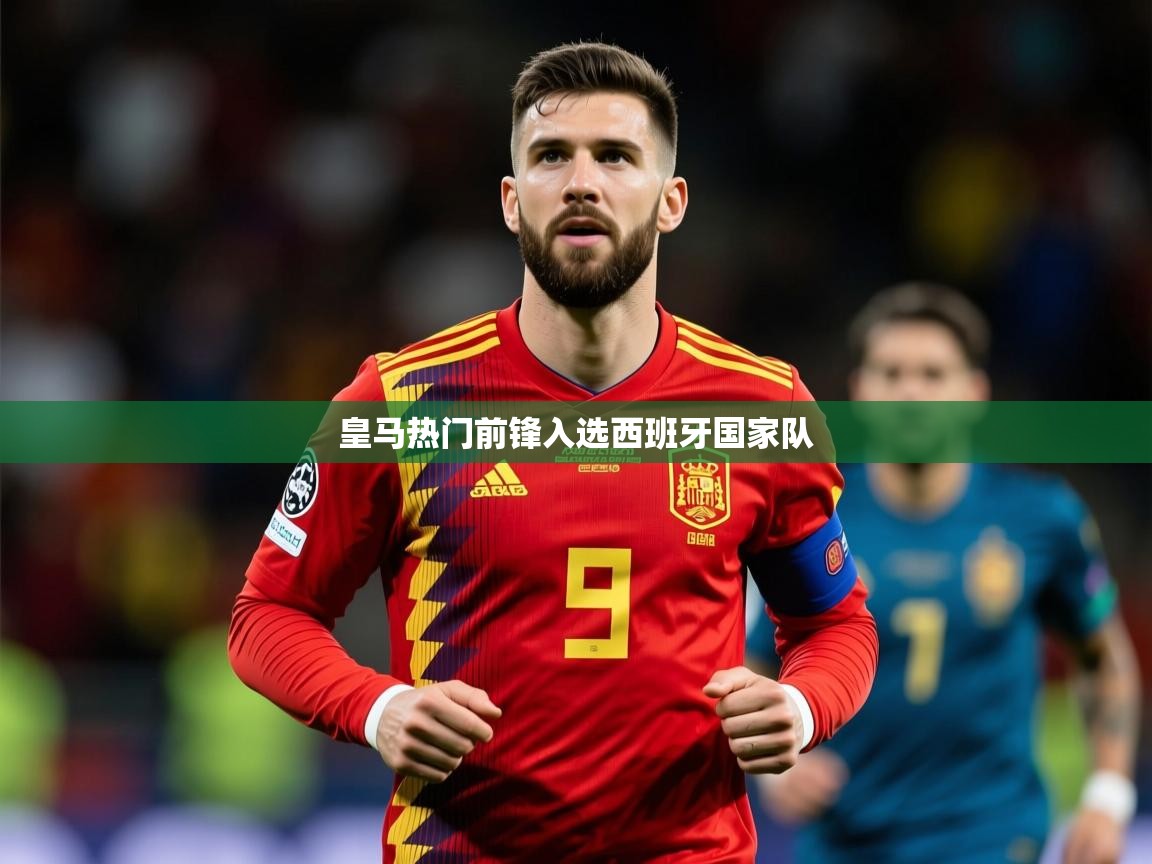 2026爱体育游戏网站皇马热门前锋入选西班牙国家队  第1张