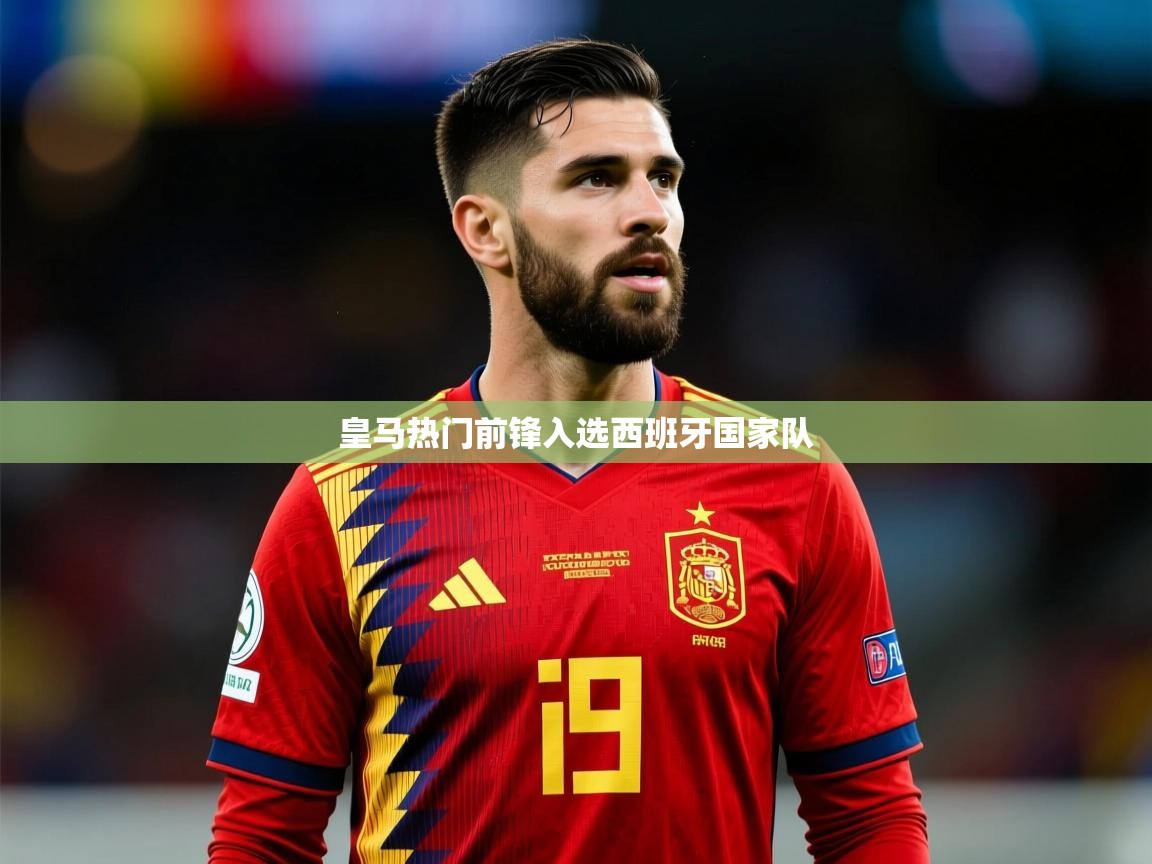 2026爱体育游戏网站皇马热门前锋入选西班牙国家队  第2张