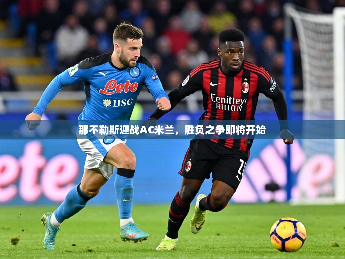 2026爱游戏体育注册平台那不勒斯迎战AC米兰，胜负之争即将开始  第4张